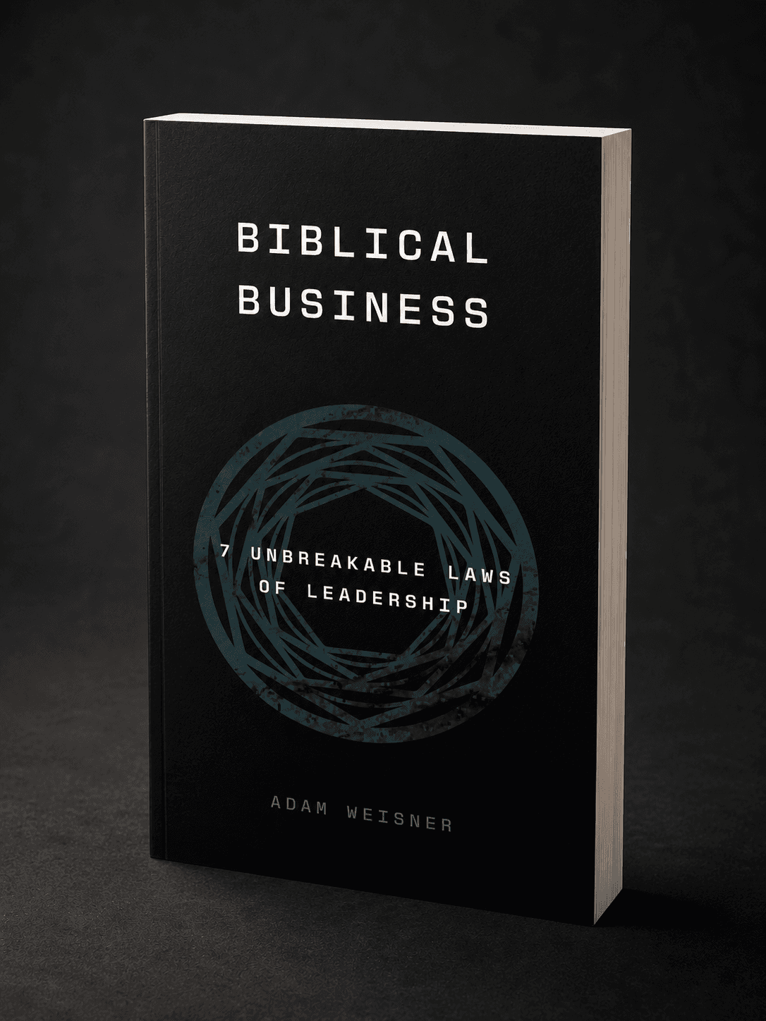 Biblical Business by Adam Weisner, 7 Unbreakable Laws of Leadership